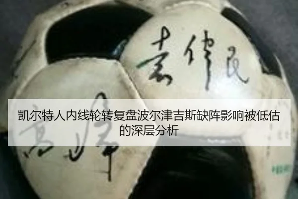 凯尔特人内线轮转复盘波尔津吉斯缺阵影响被低估的深层分析
